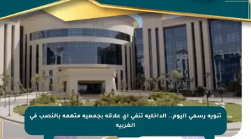 تنويه رسمي اليوم.. الداخلية تنفي أي علاقة بجمعية متهمة بالنصب في الغربية